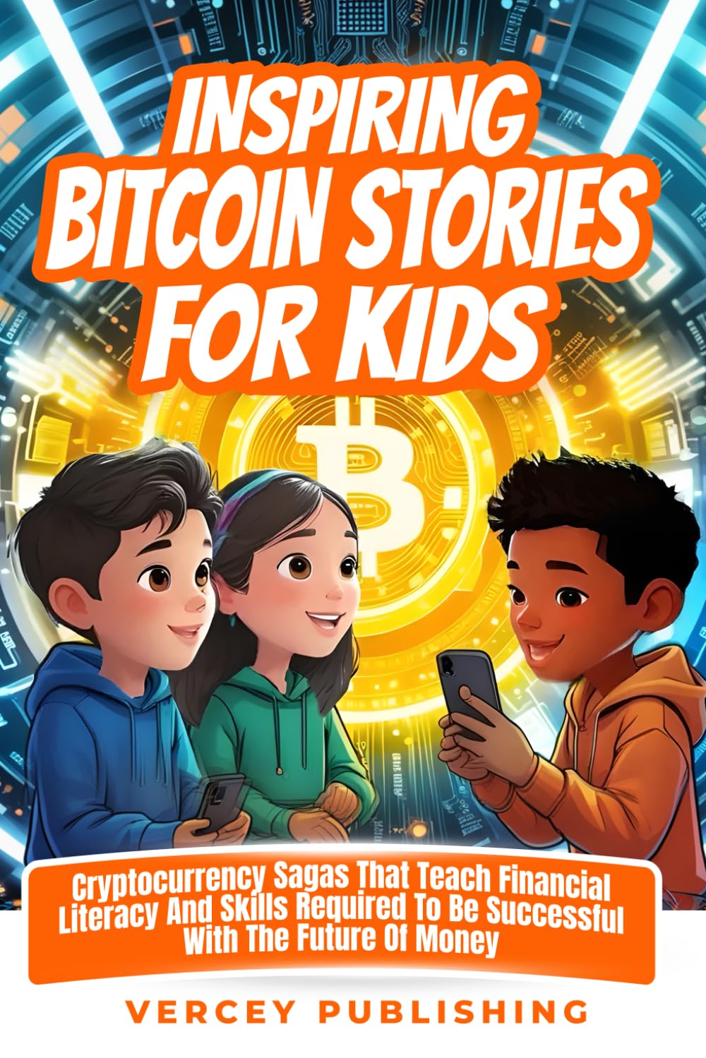 Inspiring Bitcoin Stories For Kids: Cryptocurrency Sagas that Teach Financial Literacy and Skills Required to be Successful with the Future of Money (Inspiring Stories For Kids + Workbooks Series)