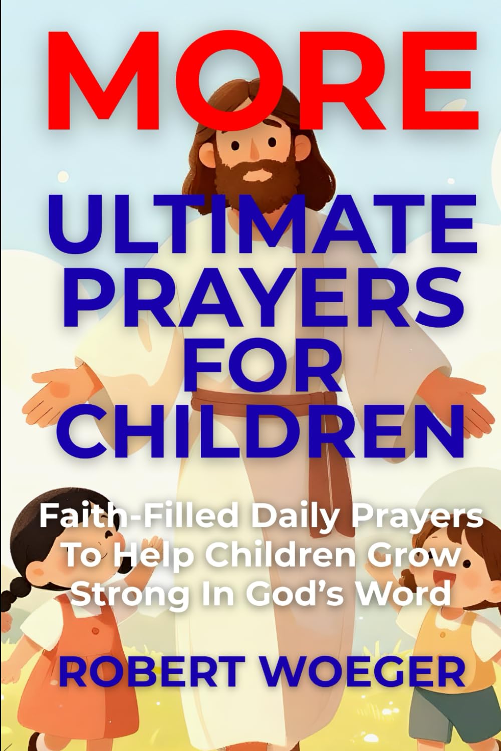 More Ultimate Prayers For Children: Faith-Filled Daily Prayers To Help Children Grow Strong In God’s Word (Ultimate Prayers Christian Prayer Books)