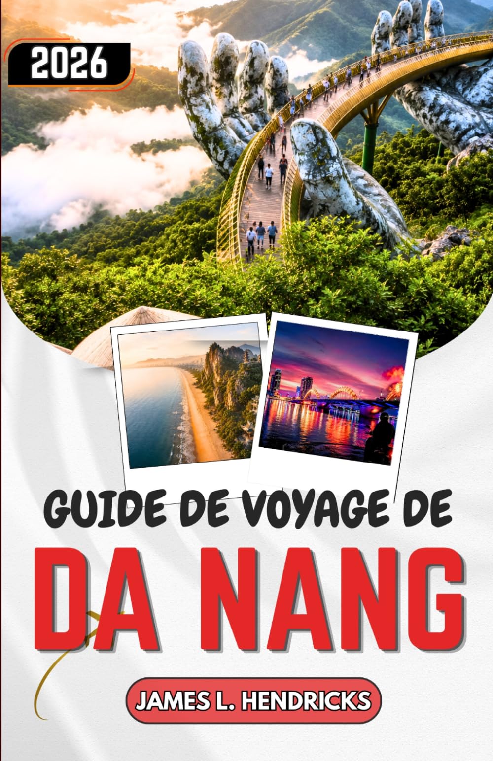 GUIDE DE VOYAGE DE DA NANG 2026: Itinéraires, gastronomie et excursions d'une journée à travers le centre du Vietnam.