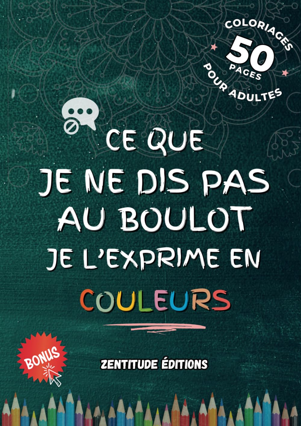 Ce que je ne dis pas au boulot, je l'exprime en couleurs : 50 expressions à colorier Pleines d'Humour et de Lâcher-Prise