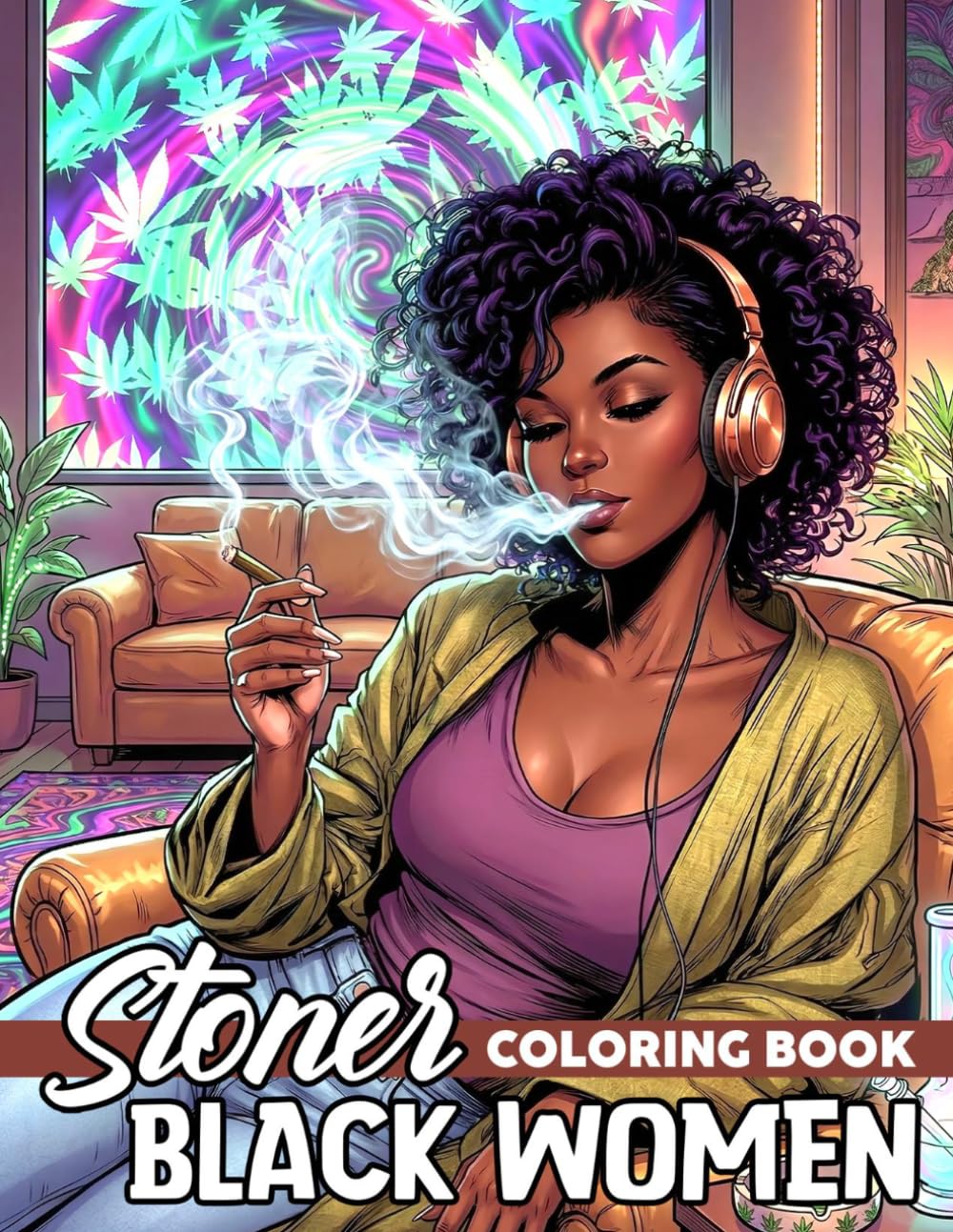 Black Women Stoner Coloring Book: 420 Weed-Loving Coloring Book With Psychedelic Trippy of Melanin Baddies Designs For Adults Relaxation and Stress Relief