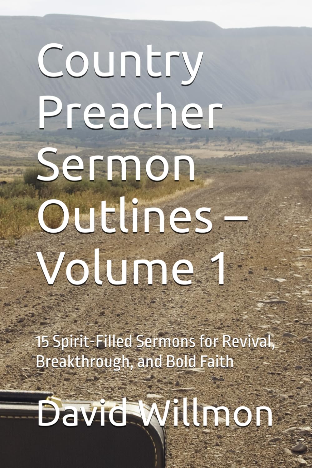 Country Preacher Sermon Outlines – Volume 1: 15 Spirit-Filled Sermons for Revival, Breakthrough, and Bold Faith