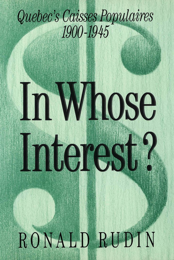 In Whose Interest?: Quebec's Caisses Populaires, 1900-1945 Rudin, Ronald