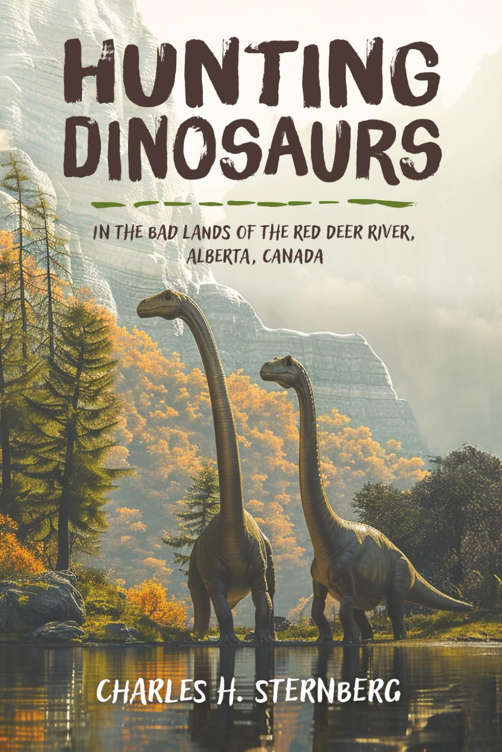 Hunting dinosaurs in the bad lands of the Red Deer River, Alberta, Canada (Illustrated, Annotated, and Expanded)