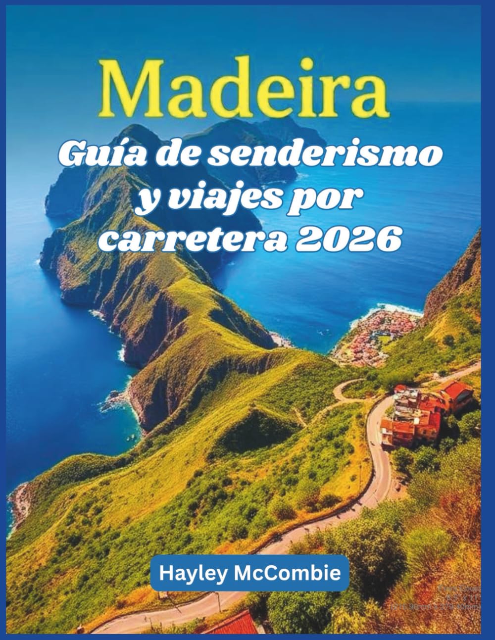 Madeira Guía de senderismo y viajes por carretera 2026: 20 rutas épicas por levadas y carreteras costeras: rutas claras, dificultad y consejos para viajeros independientes