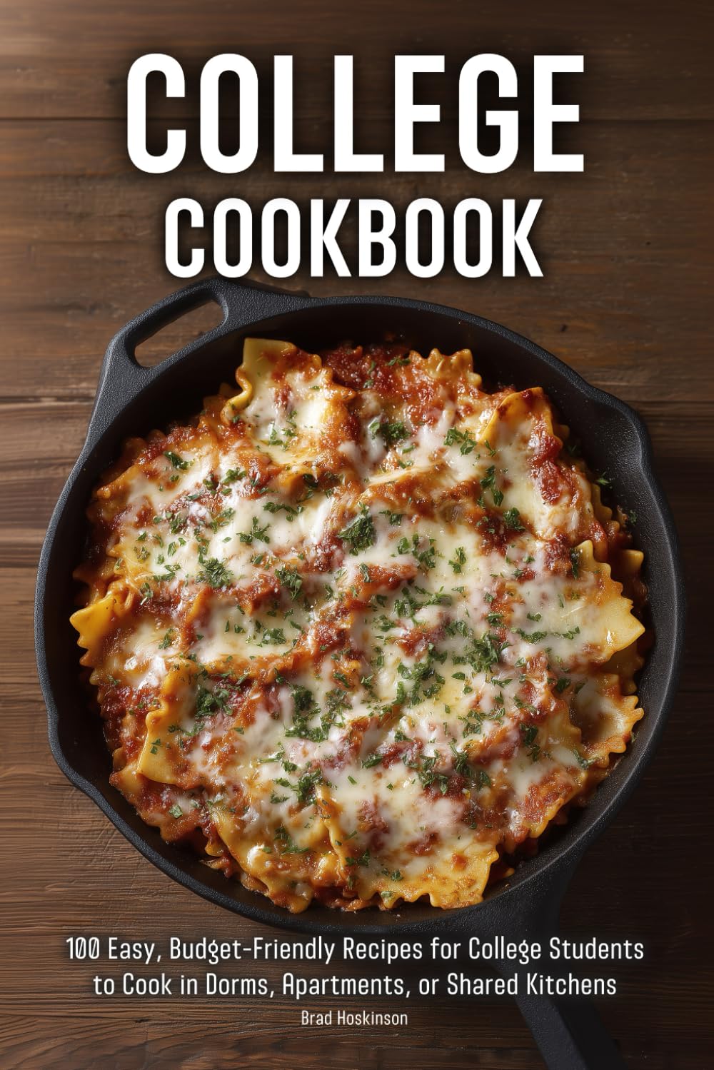 College Cookbook: 100 Easy, Budget-Friendly Recipes for College Students to Cook in Dorms, Apartments, or Shared Kitchens