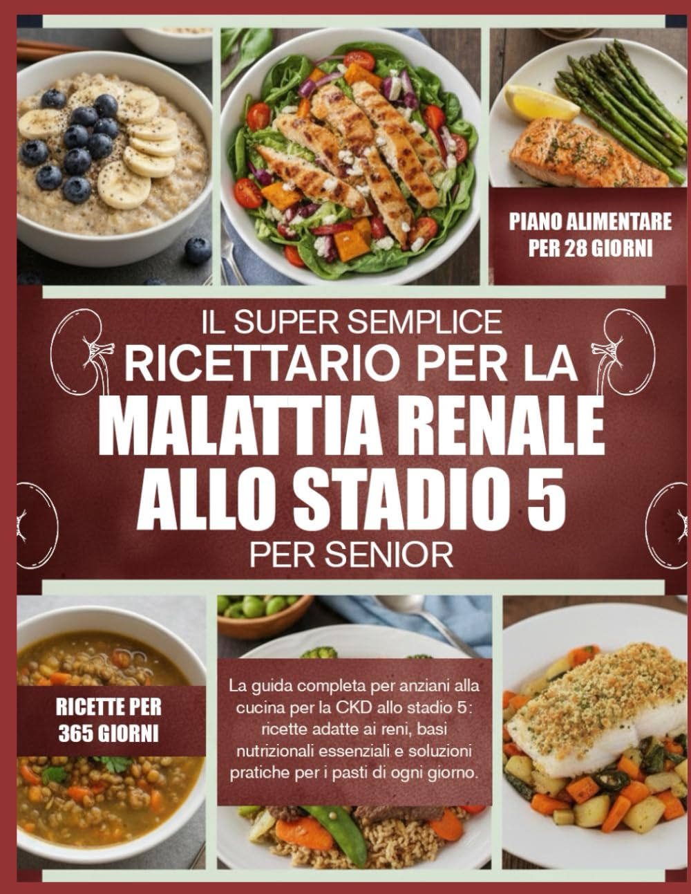 IL SUPER SEMPLICE RICETTARIO PER LA MALATTIA RENALE ALLO STADIO 5 – PER SENIOR: La guida completa per anziani alla cucina per la CKD allo stadio 5: ... pratiche per i pasti di ogni giorno.