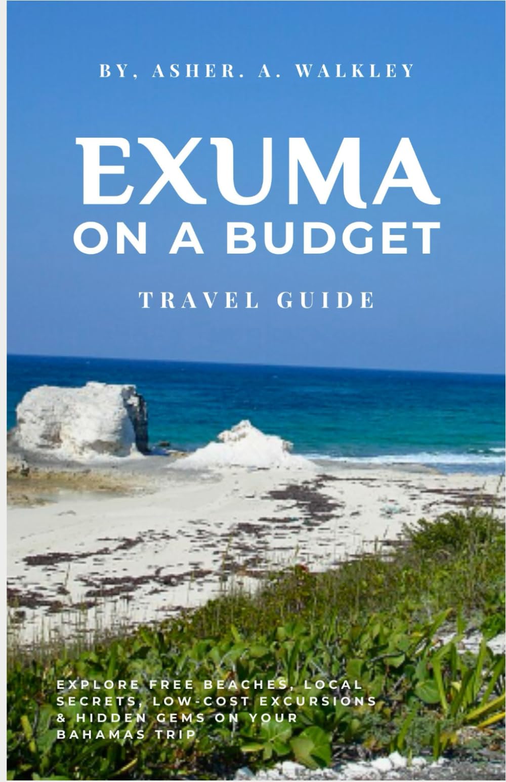 Exuma On A Budget Travel Guide: Explore Free Beaches, Local Secrets, Low-Cost Excursions & Hidden Gems on Your Bahamas Trip (Color Edition) (The ... Hidden Cays & Unforgettable Adventures)