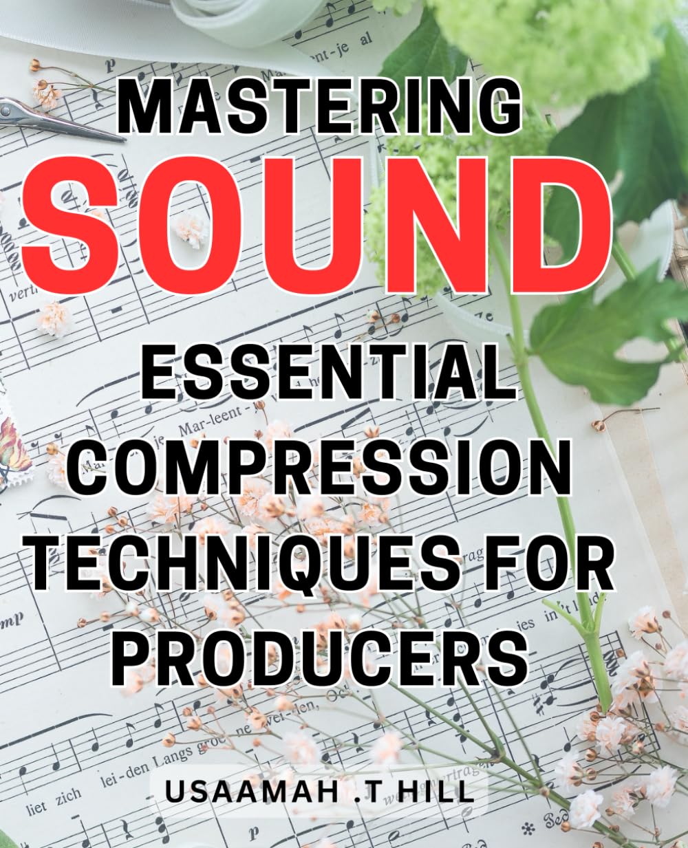 Mastering Sound: Essential Compression Techniques for Producers: Unlocking Your Sound: Proven Compression Strategies Every Producer Needs for Professional Tracks