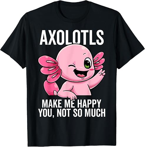 Axolotls Make Me Happy You Not So Much Mud Puppy Sarcastic