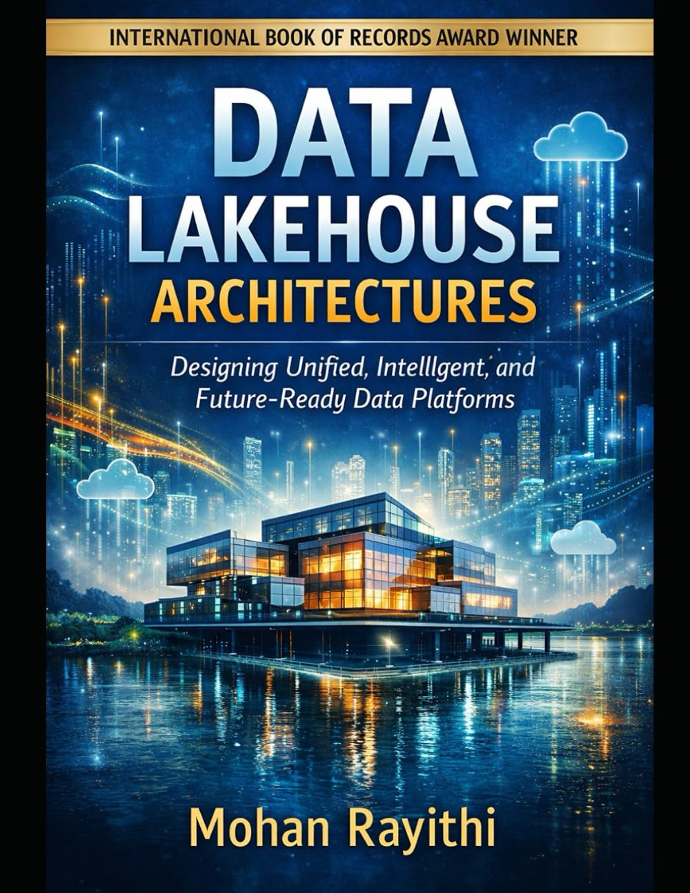 DATA LAKEHOUSE ARCHITECTURES: Designing Unified, Intelligent, and Future-Ready Data Platforms