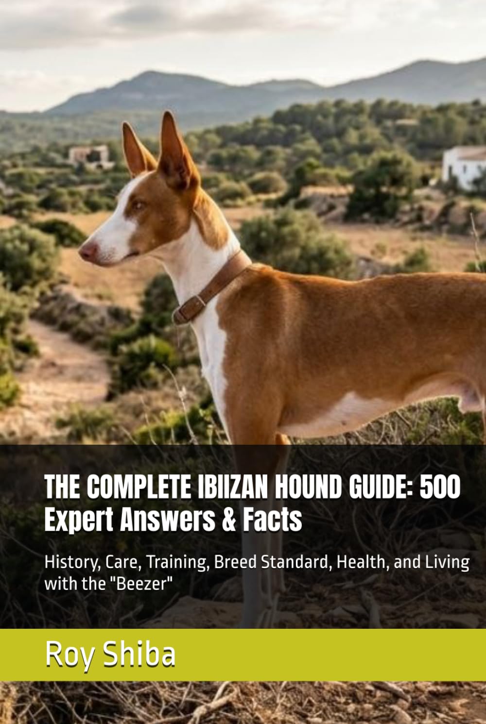 THE COMPLETE IBIIZAN HOUND GUIDE: 500 Expert Answers & Facts: History, Care, Training, Breed Standard, Health, and Living with the "Beezer" (The Complete Dog Guide Series)