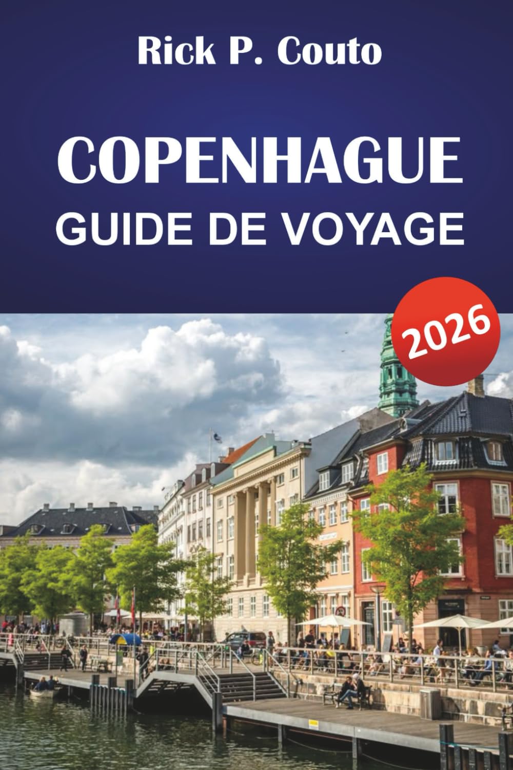 COPENHAGUE GUIDE DE VOYAGE 2026: Découvrez la culture danoise, les monuments emblématiques, les trésors cachés, la cuisine locale et des conseils de voyage pratiques