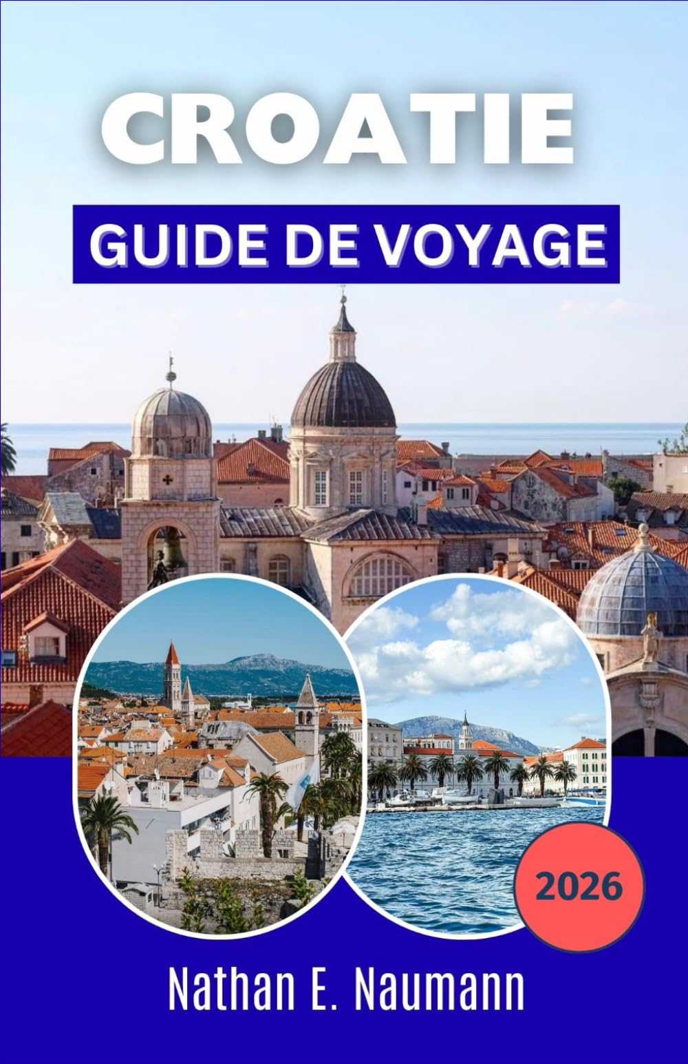 CROATIE GUIDE DE VOYAGE 2026: Un compagnon moderne pour planifier des journées enrichissantes, des transitions plus fluides et une exploration régionale à un rythme idéal.