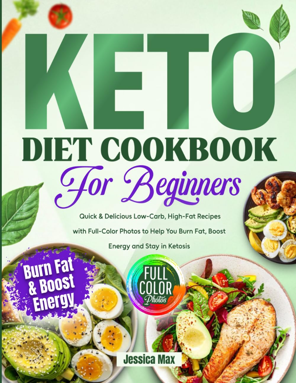 Keto Diet Cookbook for Beginners: Quick & Delicious Low-Carb, High-Fat Recipes with Full-Color Photos to Help You Burn Fat, Boost Energy and Stay in Ketosis