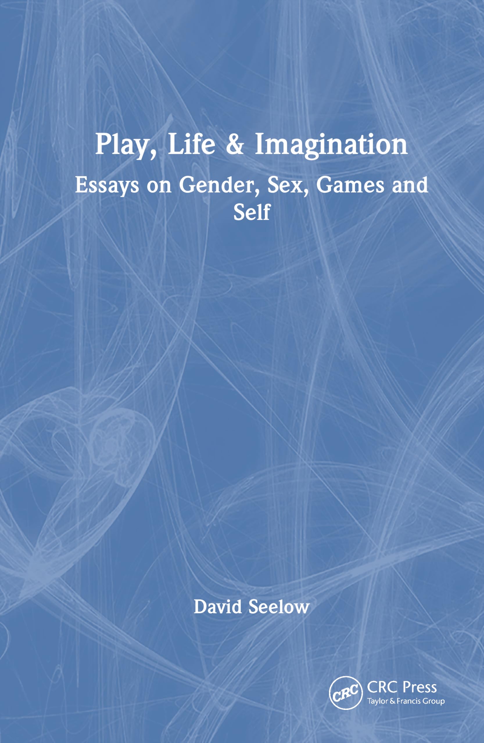 Play, Life and Imagination: Essays on Gender, Sex, Games and Self