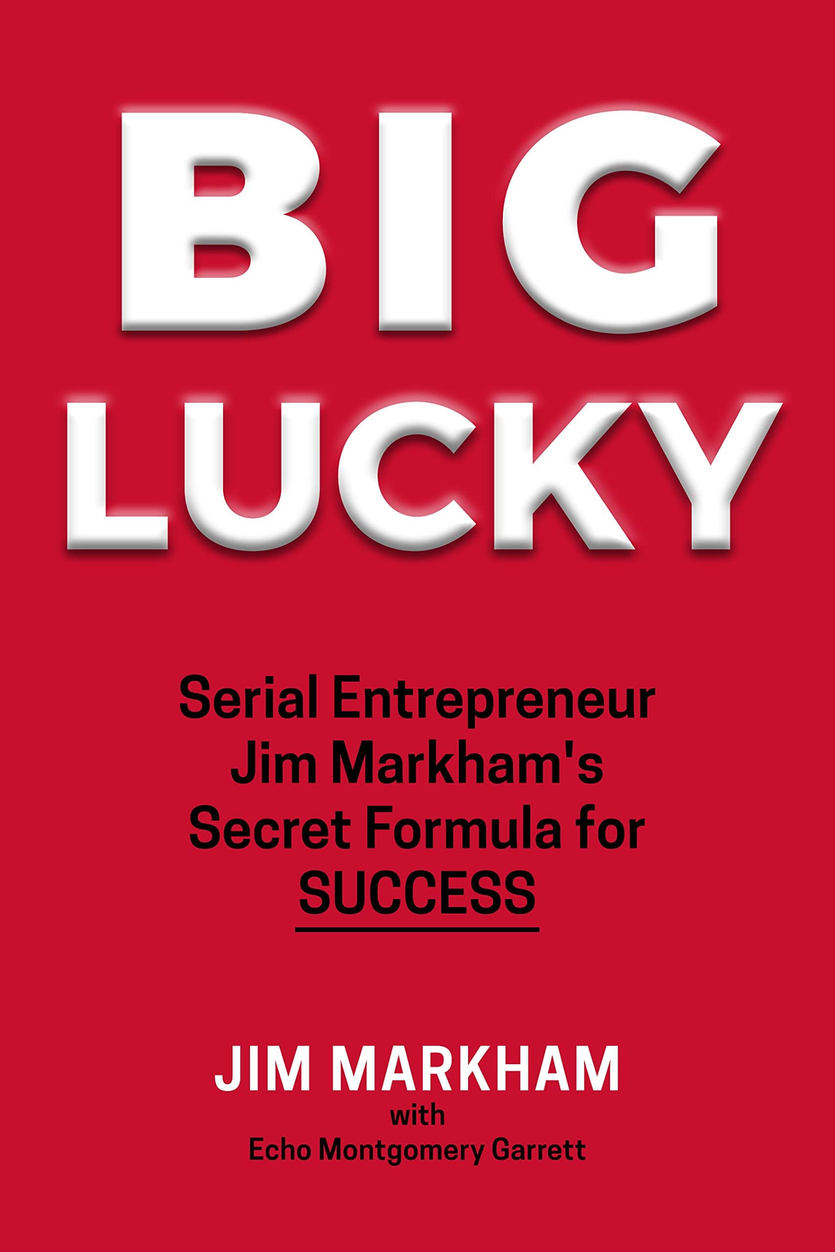 BIG LUCKY: Serial Entrepreneur Jim Markham's Secret Formula for Success
