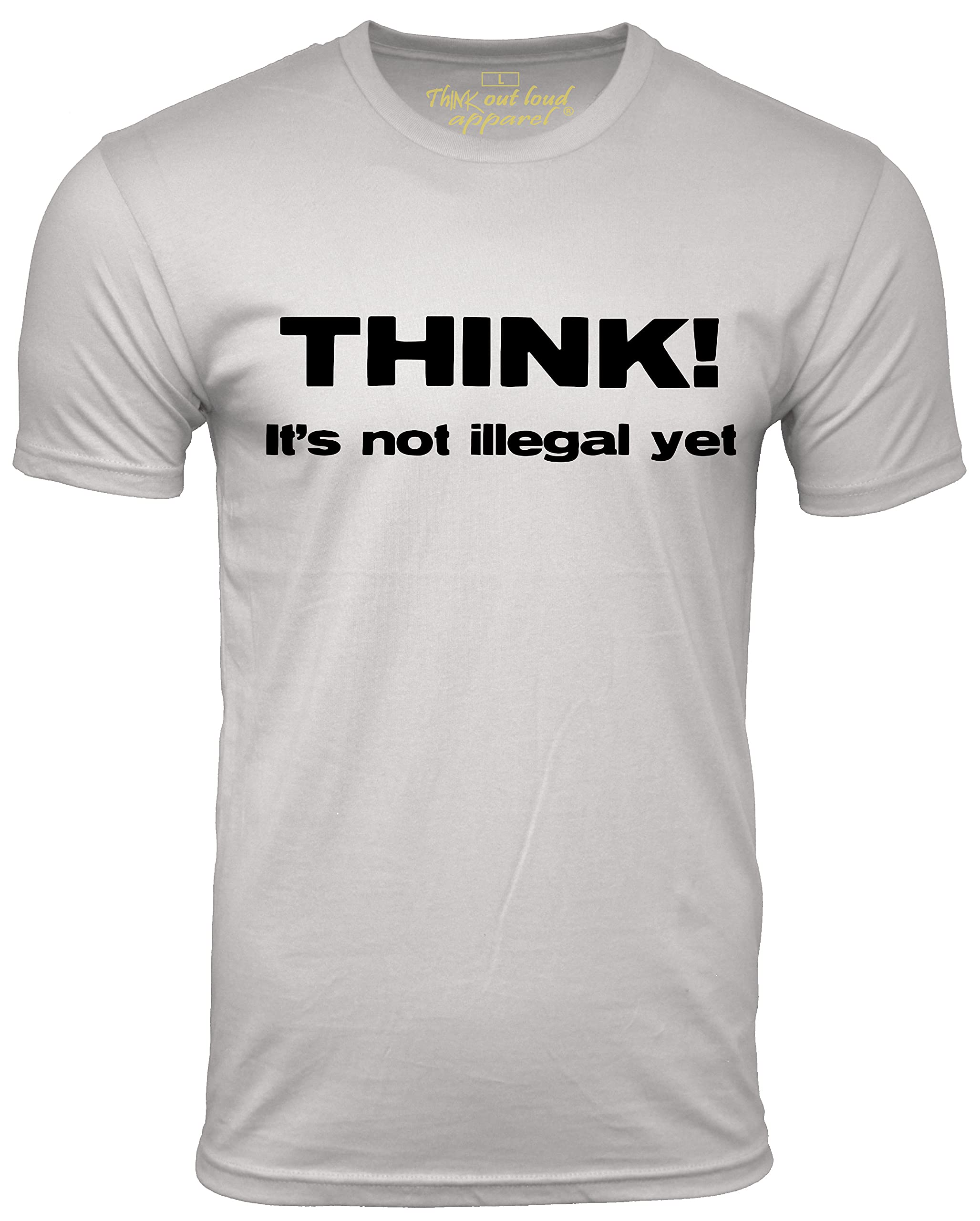 Think Out Loud ApparelThink It's Not Illegal Yet Funny Freedom Sarcasm T-Shirt