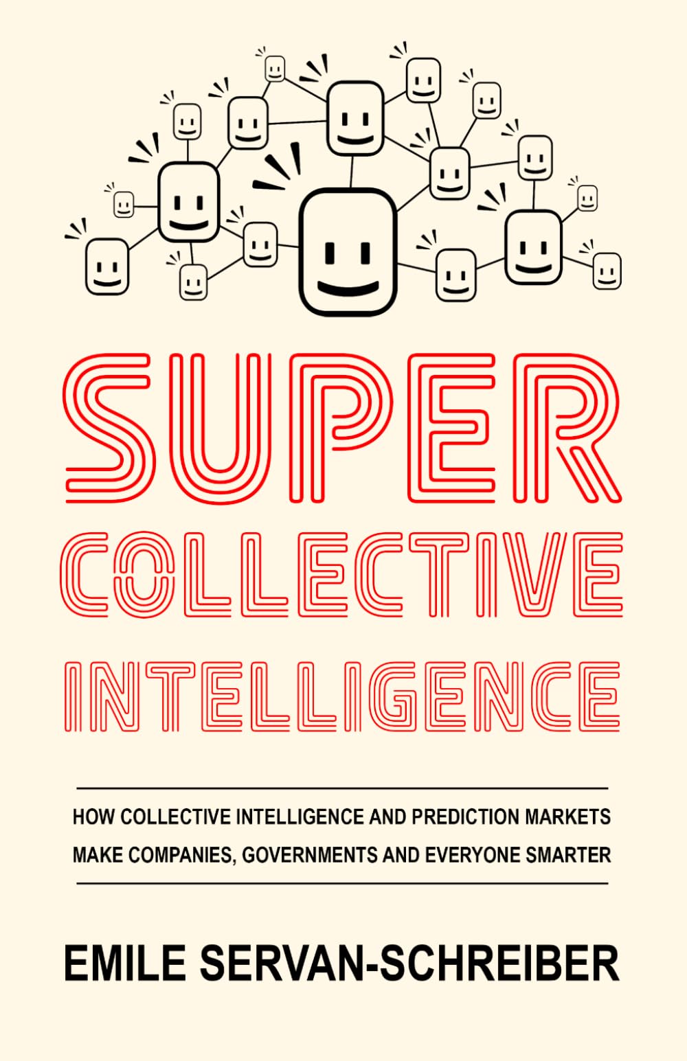 Supercollective Intelligence: How collective intelligence and prediction markets make our companies, governments, and everyone smarter