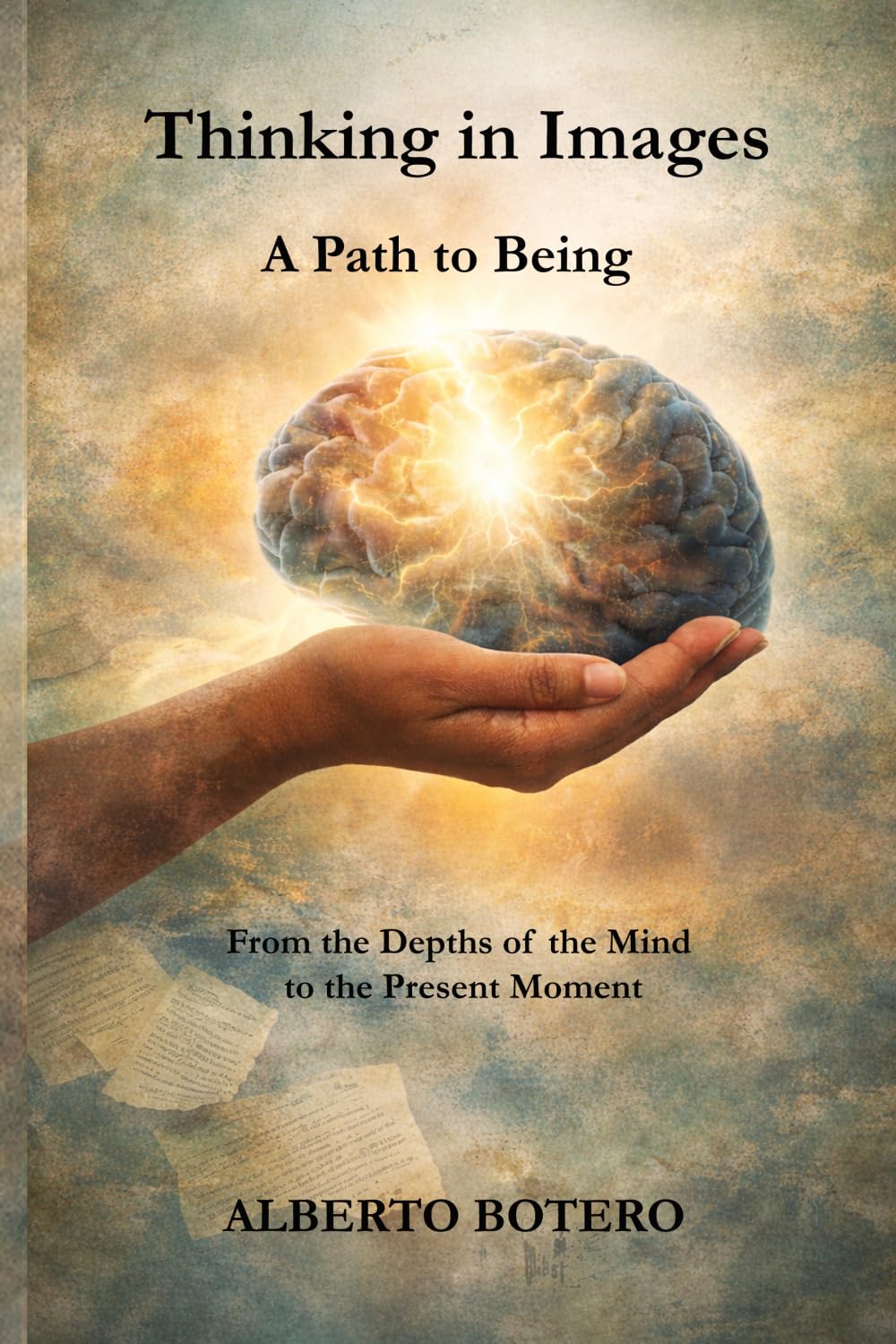 Thinking in Images: A Path to Being: From the Depths of the Mind to the Present Moment