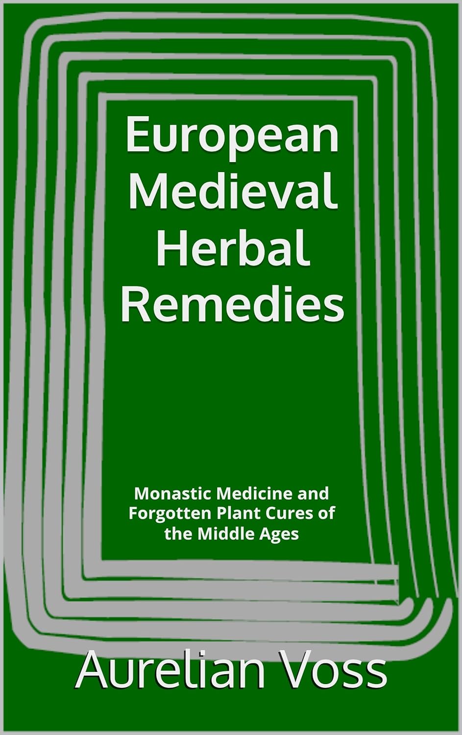 European Medieval Herbal Remedies: Monastic Medicine and Forgotten Plant Cures of the Middle Ages