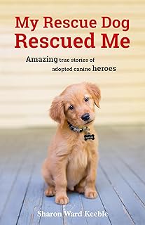 My Rescue Dog Rescued Me: Amazing True Stories of Adopted Canine Heroes