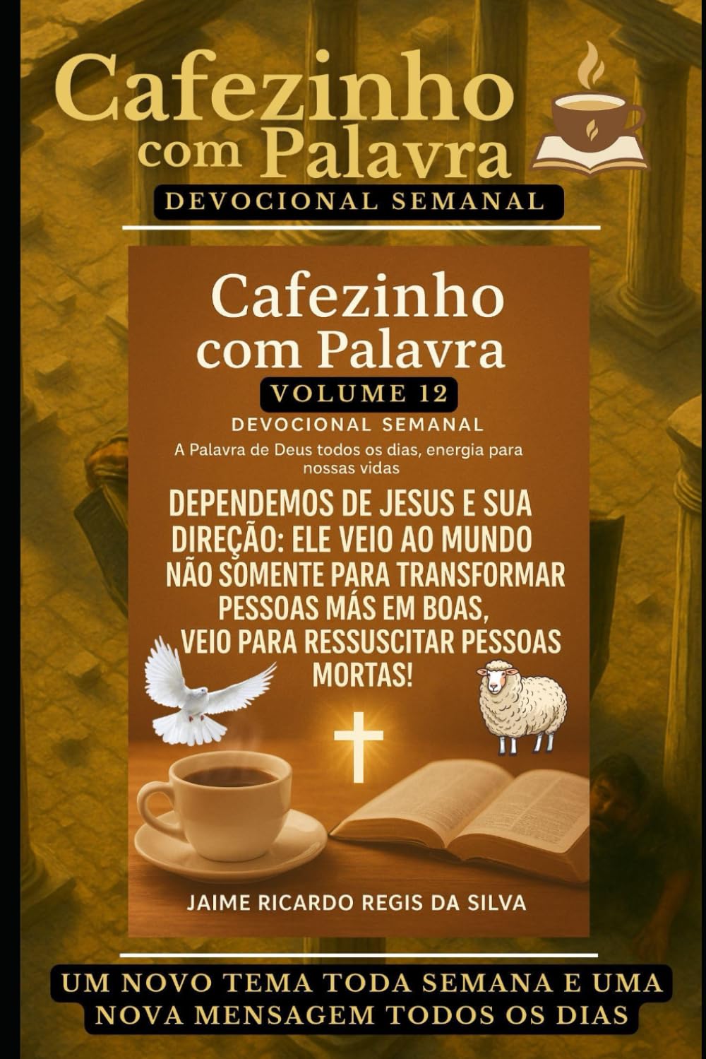 Cafezinho com Palavra – Devocional Semanal – Volume 12: DEPENDEMOS DE JESUS E SUA DIREÇÃO: ELE VEIO AO MUNDO NÃO SOMENTE PARA TRANSFORMAR PESSOAS MÁS ... com Palavra – Devocional de 52 Semanas)