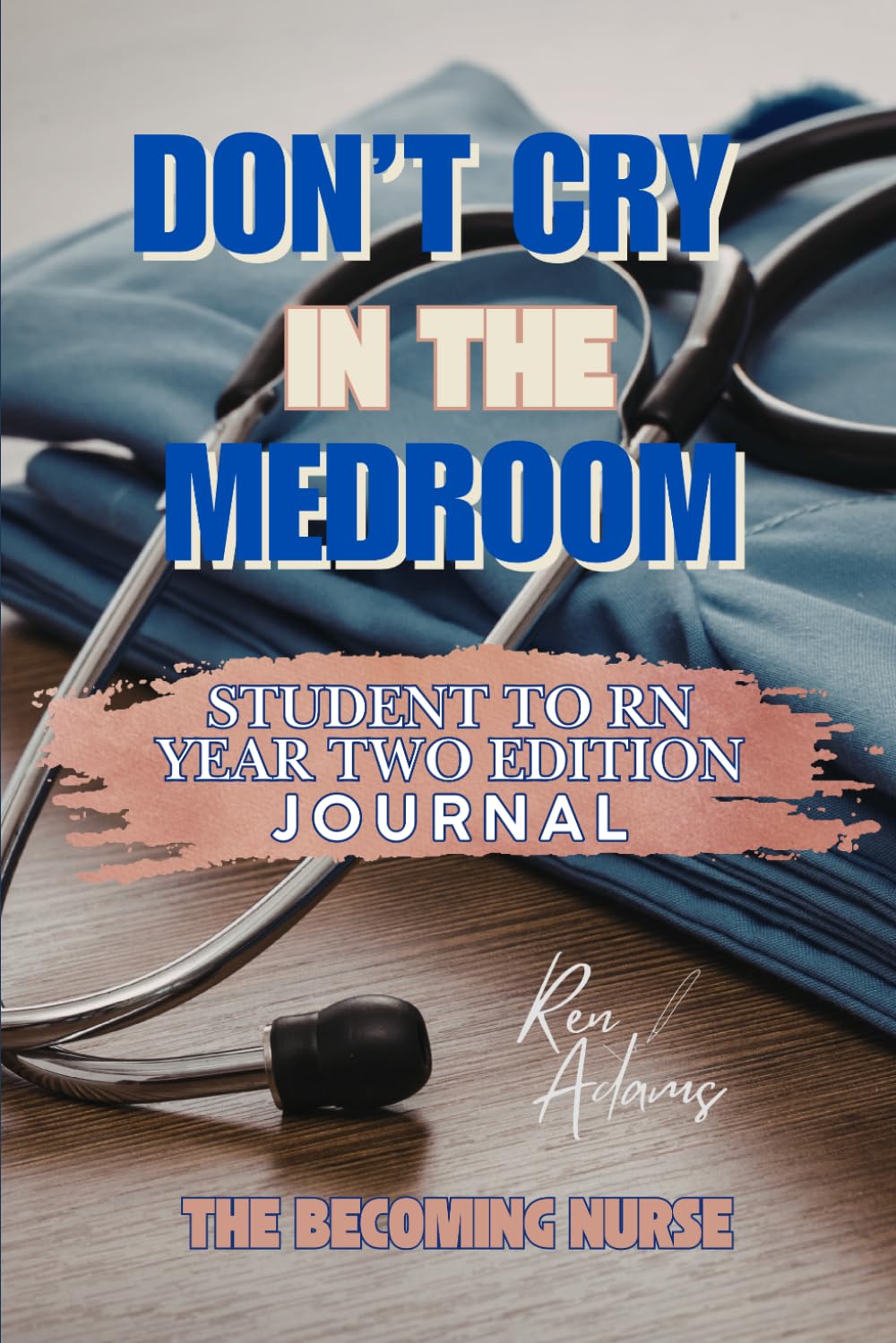 Don't Cry in the Medroom: Nursing student to RN Edition Year Two