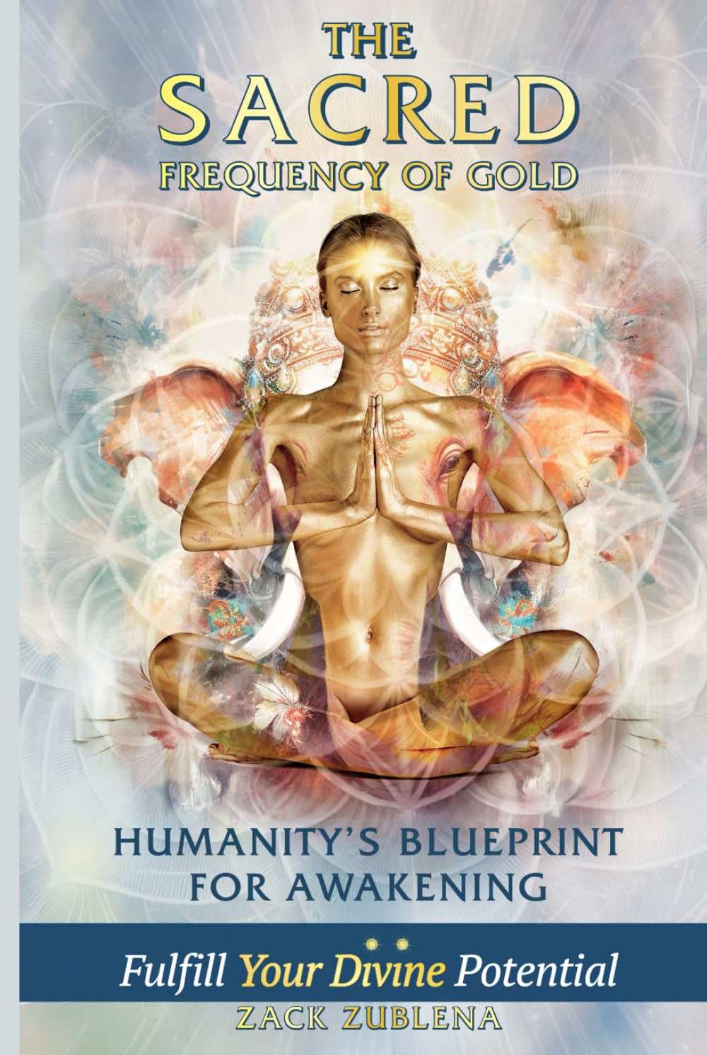 The Sacred Frequency of Gold: Humanity’s Blueprint for Awakening Fulfill Your Divine Potential