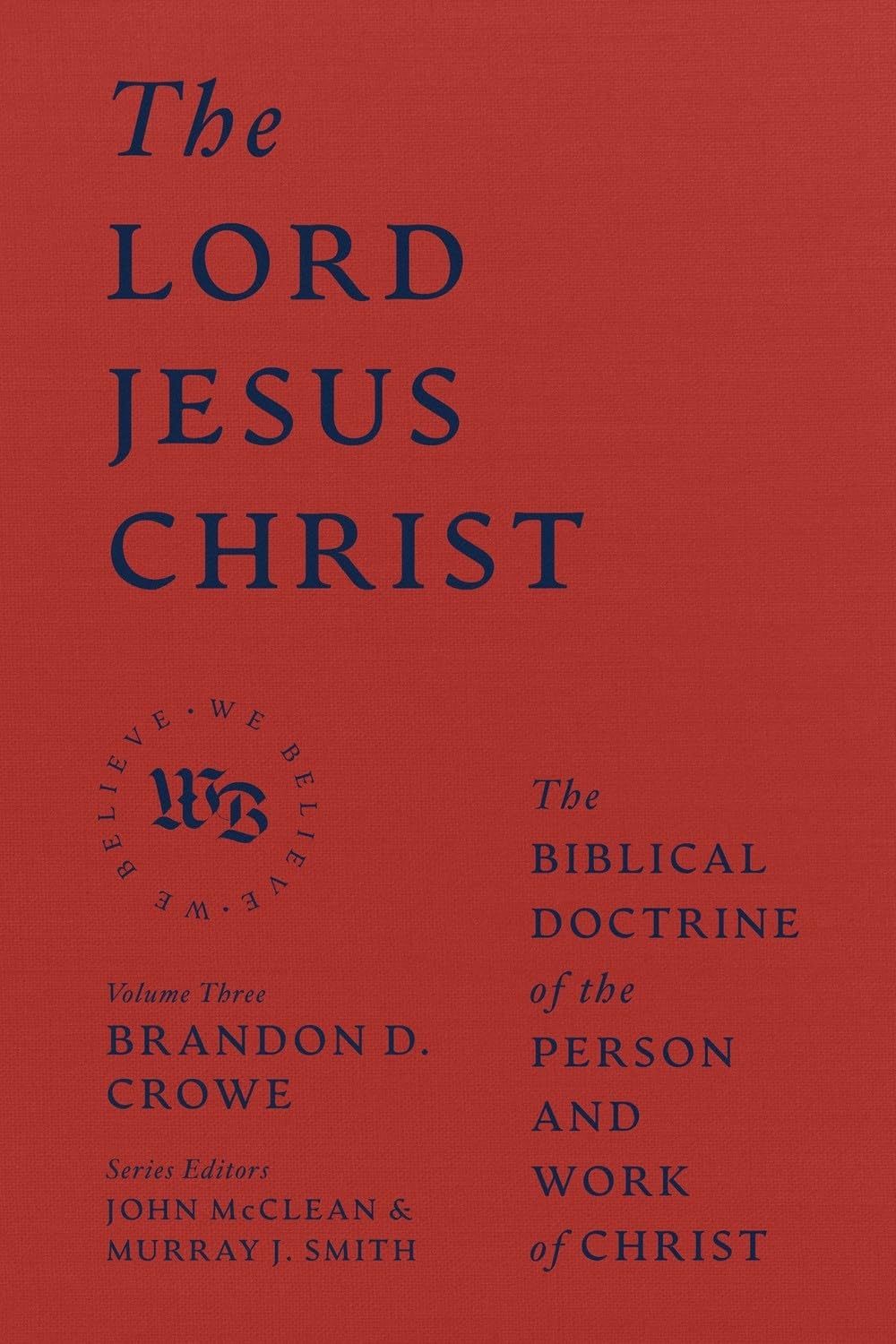 The Lord Jesus Christ - The Biblical Doctrine of the Person and Work of Christ (We Believe)