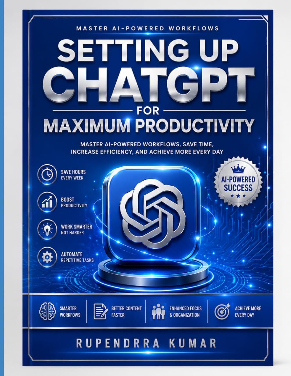 Setting Up ChatGPT for Maximum Productivity Master AI-Powered Workflows, Save Time, Increase Efficiency, and Achieve More Every Day