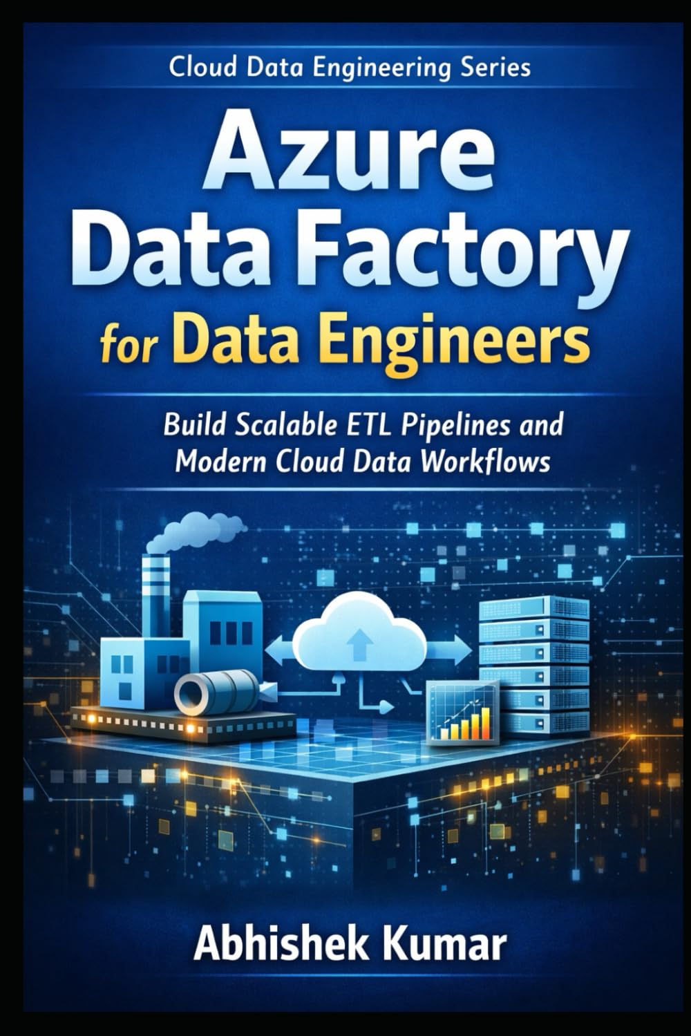 Azure Data Factory for Data Engineers: Build Scalable ETL Pipelines and Modern Cloud Data Workflows on Microsoft Azure (Data Engineering Domain For professional)