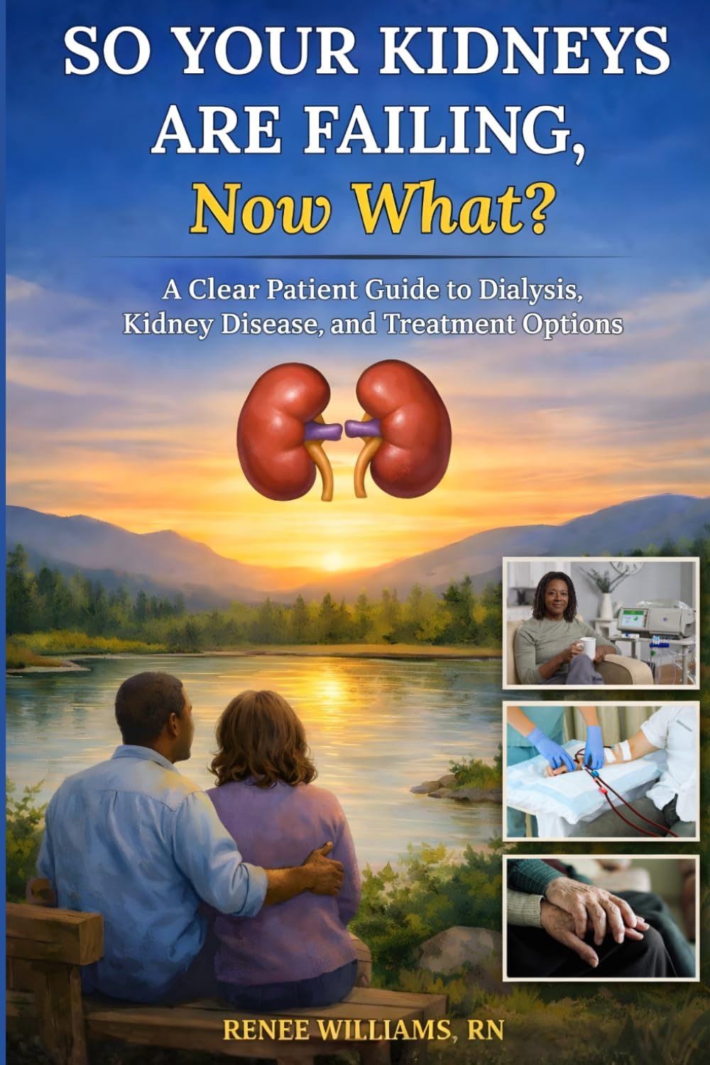 So Your Kidneys Are Failing — Now What?: A Clear Patient Guide to Dialysis, Kidney Disease, and Treatment Options