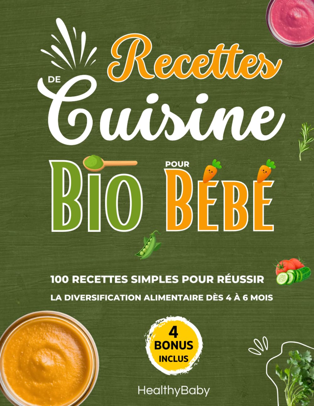 Recettes de cuisine bio pour bébé: 100 Recettes simples pour réussir la diversification alimentaire dès 4 à 6 mois