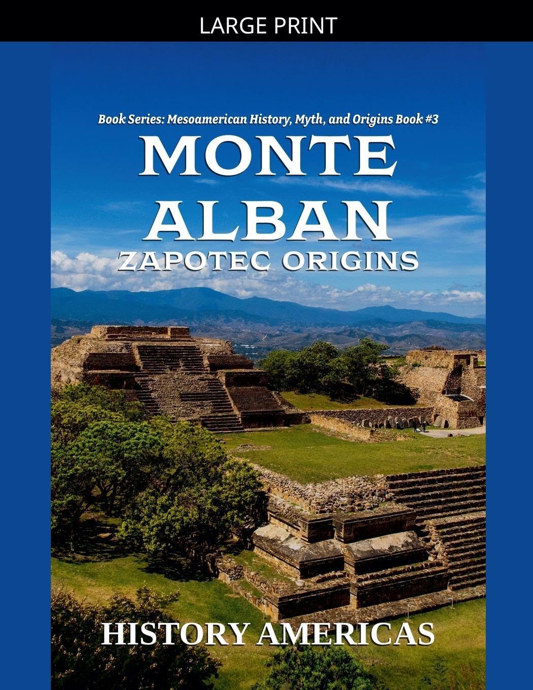 Monte Alban, Zapotec Origins: 3 (Mesoamerican History, Myth and Origins)