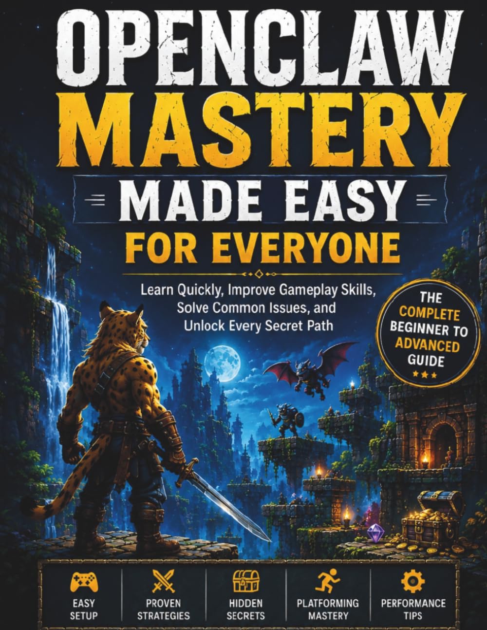 OpenClaw Mastery Made Easy for Everyone: Learn Quickly, Improve Gameplay Skills, Solve Common Issues, and Unlock Every Secret Path