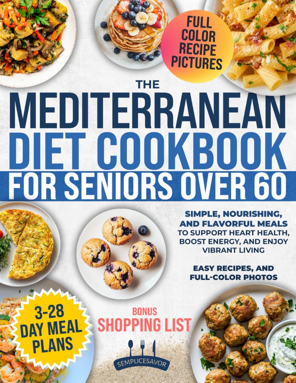 The Mediterranean Diet Cookbook for Seniors Over 60: Simple, Nourishing, and Flavorful Meals to Support Heart Health, Boost Energy, and Enjoy Vibrant