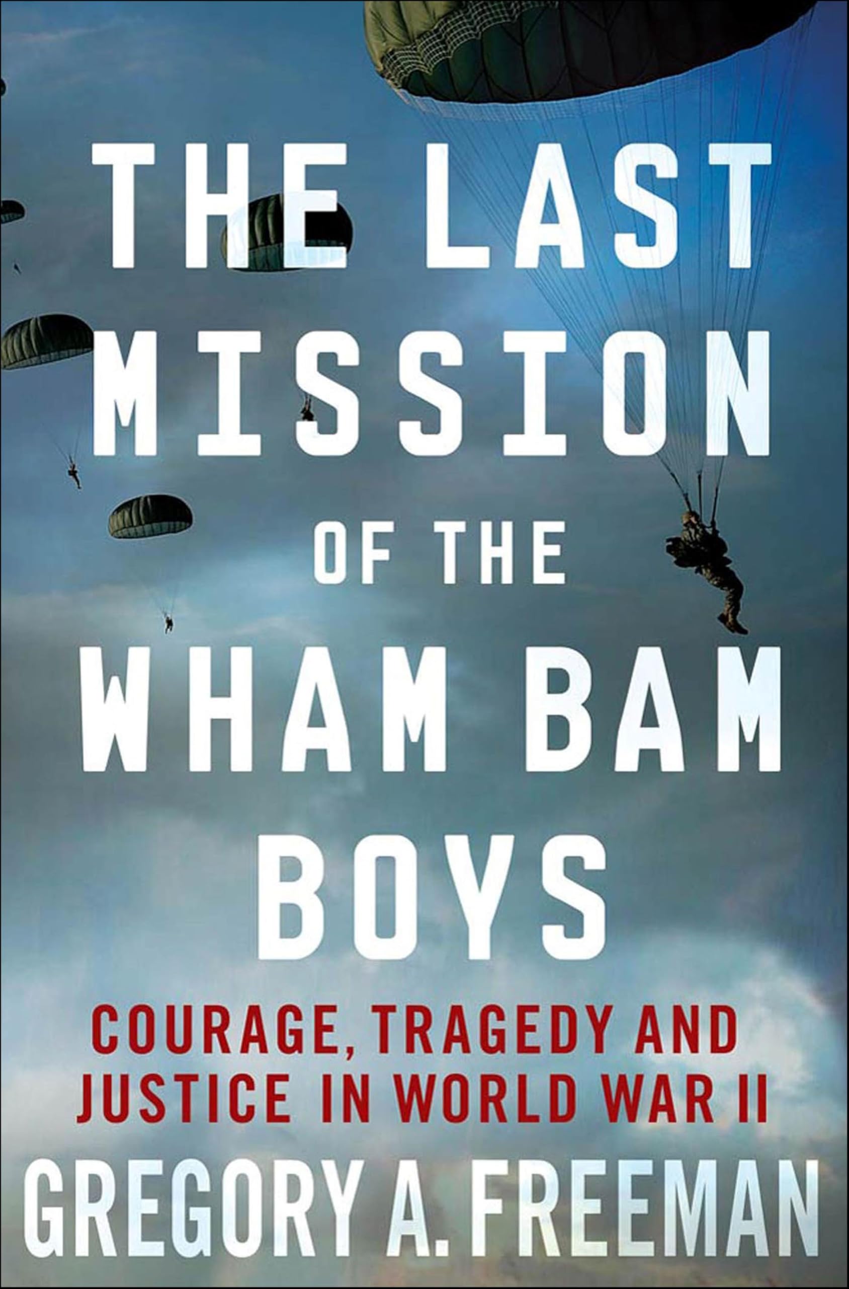 The Last Mission of the Wham Bam Boys: Courage, Tragedy and Justice in World War II