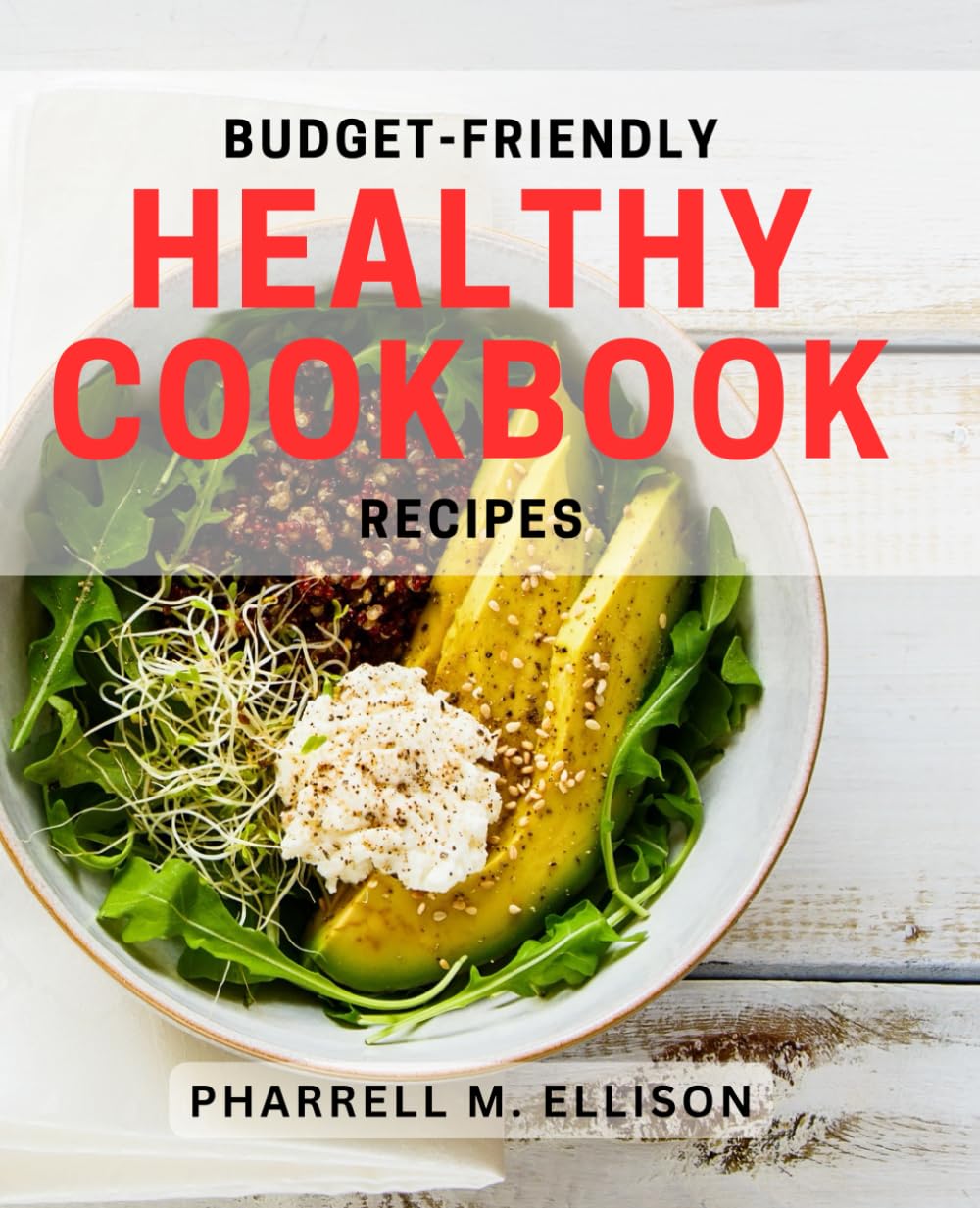 Budget-Friendly Healthy Cookbook Recipes: Affordable and Nutritious Recipes for Eating Well on a Budget