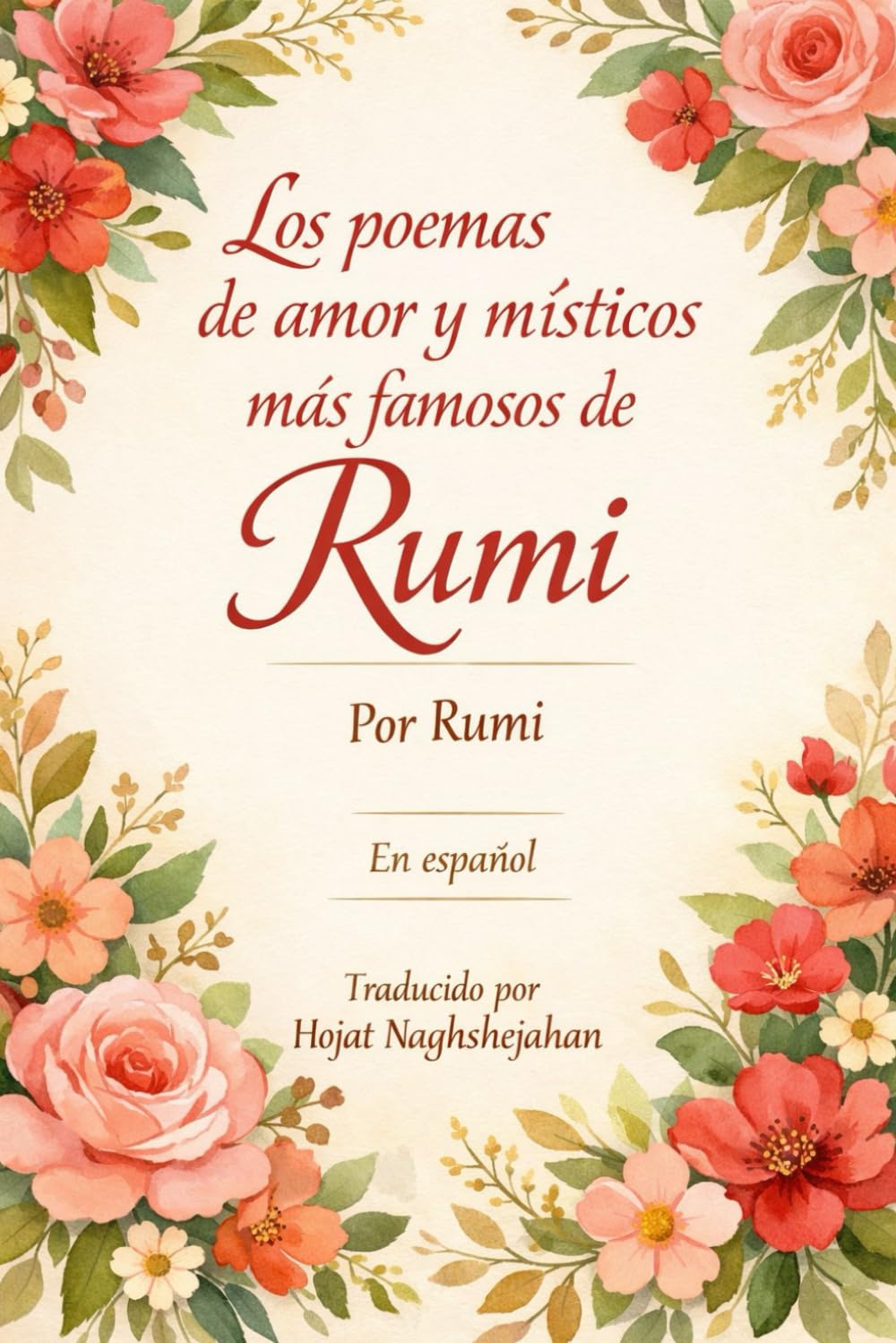 Los poemas de amor y místicos más famosos de Rumi: En español: Por Rumi: Traducido por Hojat Naghshejahan