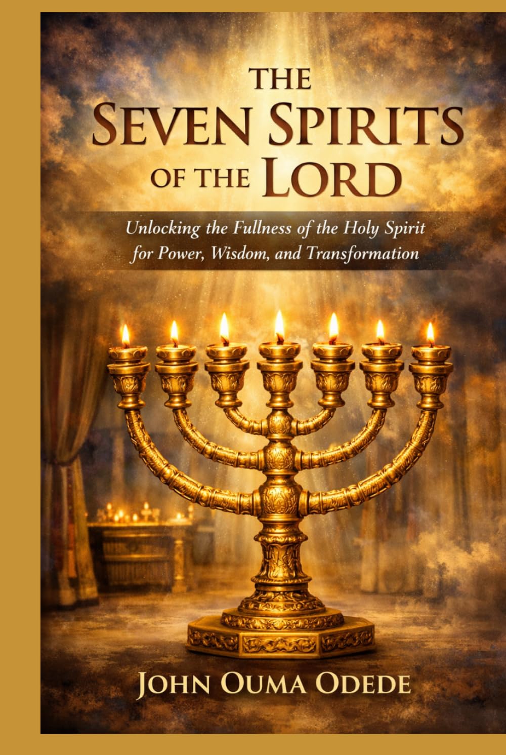 THE SEVEN SPIRITS OF THE LORD: Unlocking the Fullness of the Holy Spirit for Power, Wisdom, and Transformation
