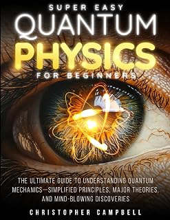 Super Easy Quantum Physics for Beginners: The Surprisingly Simple Guide to the Bizarre Science That Breaks All the Rules | Includes Mind-Blowing Paradoxes and 10 Experiments You Can Try at Home