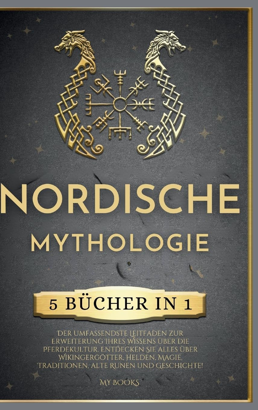 Nordische Mythologie: 5 BÜCHER IN 1, Der umfassendste Leitfaden zur Erweiterung Ihres Wissens über die Pferdekultur. Entdecken Sie alles über ... Traditionen, alte Runen und Geschichte!