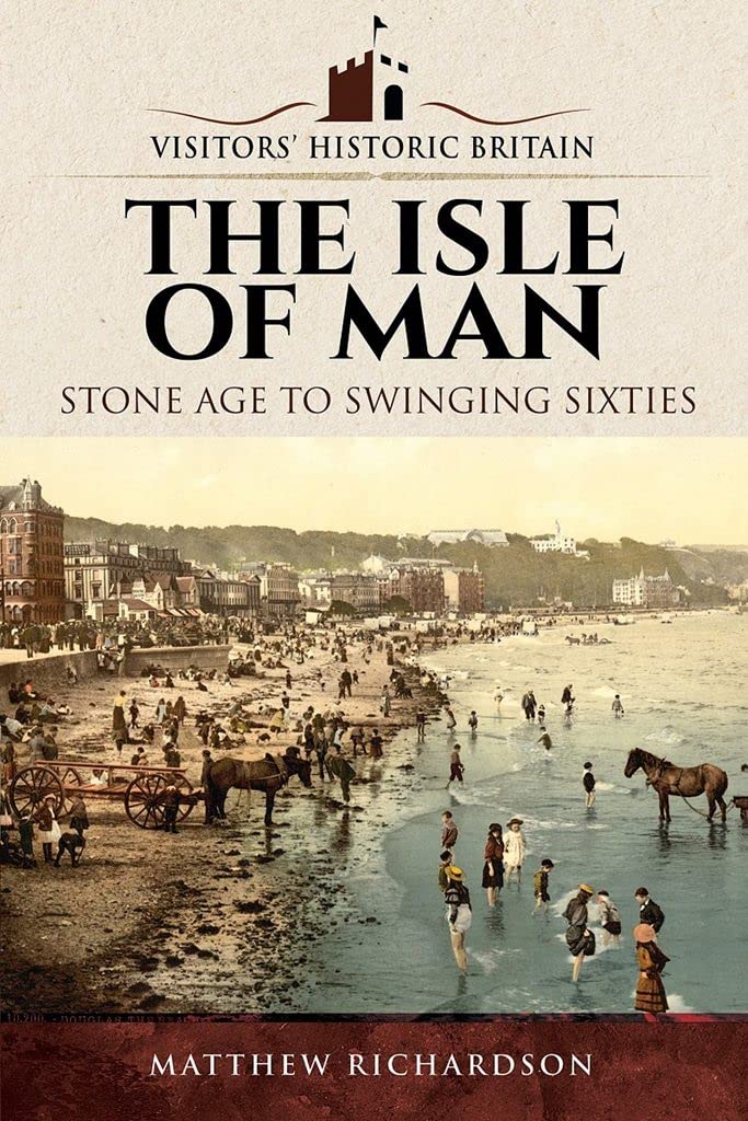 Isle of Man : Stone Age to Swinging Sixties by Matthew Richardson (2020, ...
