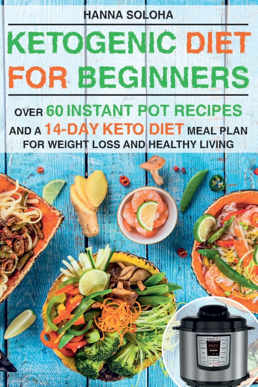 Ketogenic Diet for Beginners: 60 Instant Pot Recipes & 14-Day Meal Plan