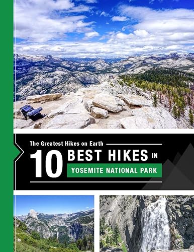The 10 Best Hikes in Yosemite National Park in California's Sierra Nevada Mountains: The Greatest Hikes on Earth