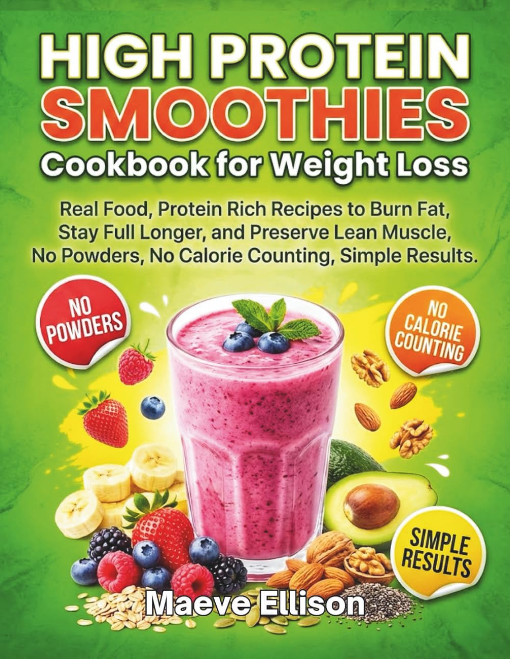 High Protein Smoothies Cookbook for Weight Loss: Real Food, Protein Rich Recipes to Burn Fat, Stay Full Longer, and Preserve Lean Muscle, No Powders, No Calorie Counting, Simple Results