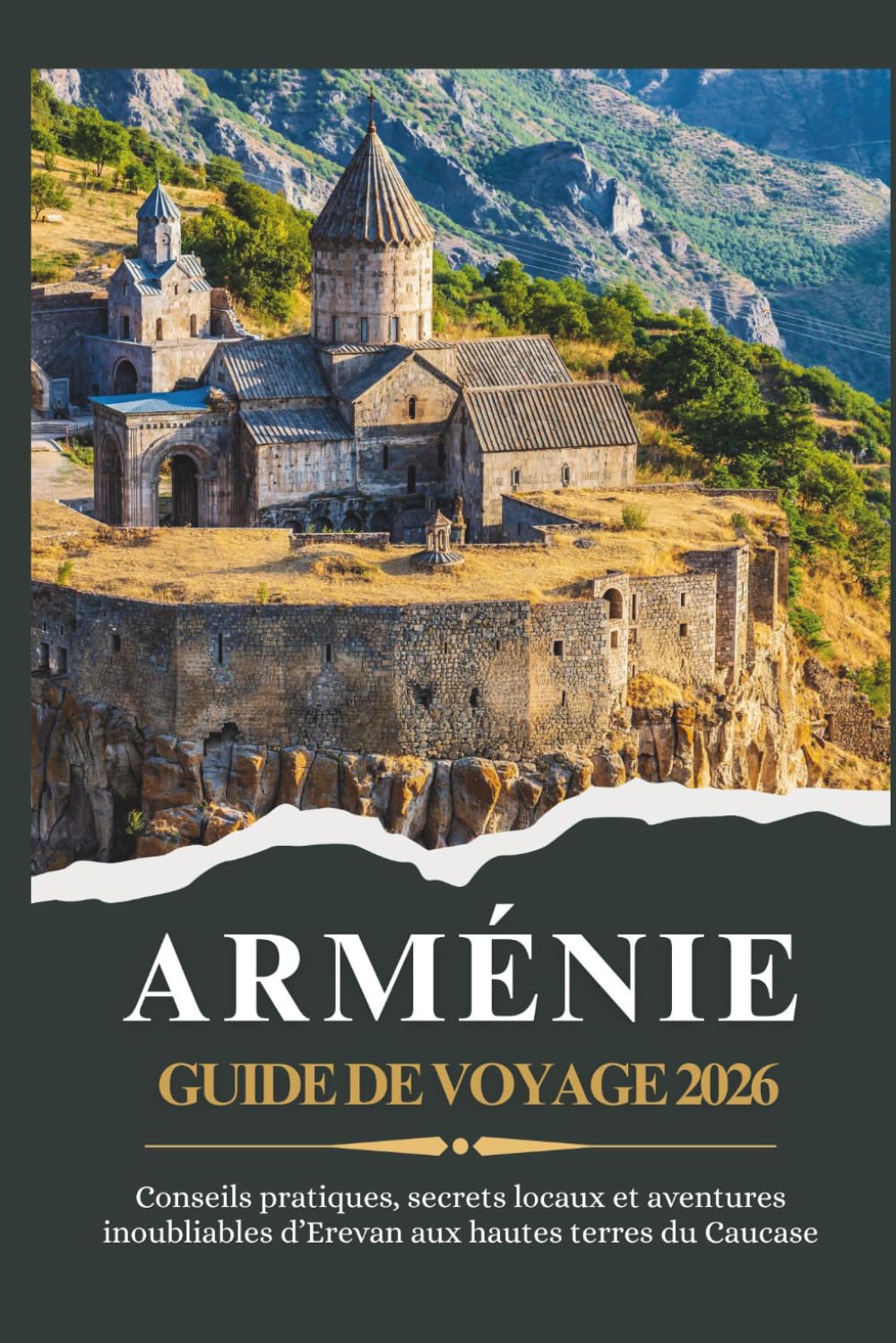 ARMÉNIE GUIDE DE VOYAGE 2026 - Conseils pratiques, secrets locaux et aventures inoubliables d’Erevan aux hautes terres du Caucase