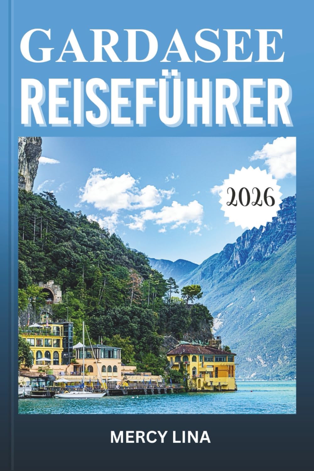 GARDASEE REISEFÜHRER 2026: Entdecken Sie Städte, malerische Landschaften, Outdoor-Aktivitäten, lokale Küche und verborgene Schätze.