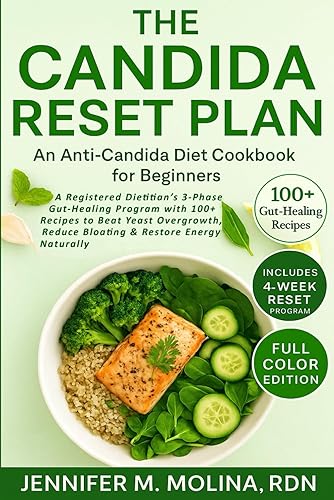 The Candida Reset Plan An Anti-Candida Diet Cookbook for Beginners A 3-Phase Gut-Healing Program with 100+ Recipes to Beat Yeast Overgrowth, Reduce